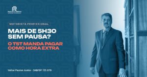 Motorista profissional: mais de 5h30 sem pausa, o TST manda pagar como hora extra